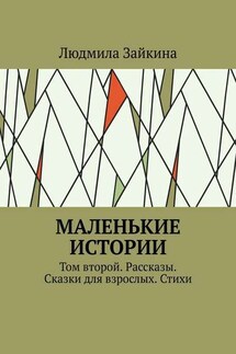 Маленькие истории. Том второй. Рассказы. Сказки для взрослых. Стихи - Людмила Зайкина