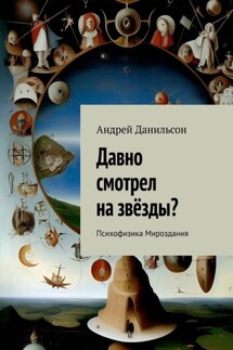 Давно смотрел на звёзды? Психофизика Мироздания - Андрей Данильсон