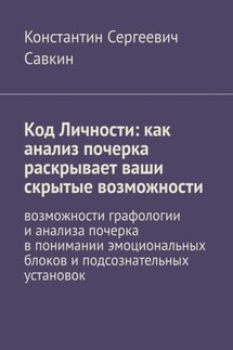 Код Личности: как анализ почерка раскрывает ваши скрытые возможности. Возможности графологии и анализа почерка в понимании эмоциональных блоков и подсознательных установок - Константин Савкин