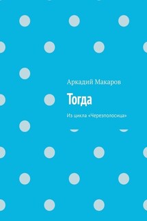 Тогда. Из цикла «Черезполосица» - Аркадий Макаров