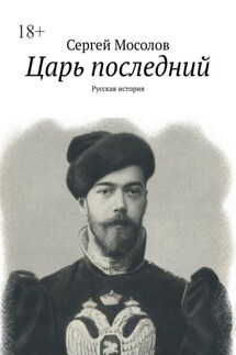Царь последний. Русская история - Сергей Мосолов