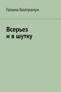 Всерьез и в шутку - Галина Болтрамун