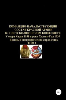 Командно-начальствующий состав Красной Армии в советско-японском конфликте у озера Хасан 1938 и реки Халхин-Гол 1939. Том 1 - Денис Соловьев