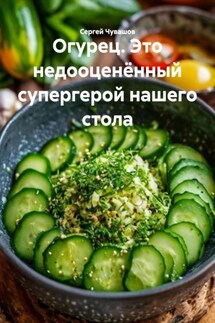 Огурец. Это недооценённый супергерой нашего стола - Сергей Чувашов