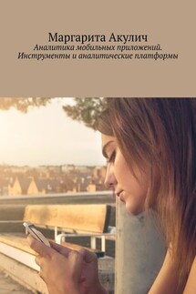 Аналитика мобильных приложений. Инструменты и аналитические платформы - Маргарита Акулич