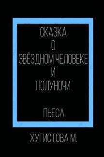 Сказка о Звёздном человеке и Полуночи - Мария Хугистова
