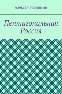 Пентагональная Россия - Алексей Ратушный