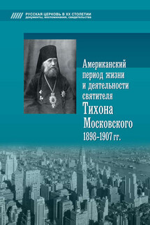Американский период жизни и деятельности святителя Тихона Московского 1898-1907 гг. - Алексей Попов