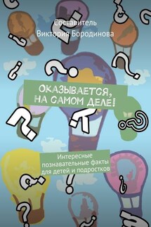 Оказывается, на самом деле! Интересные познавательные факты для детей и подростков - Виктория Бородинова