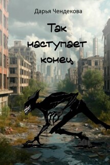 Так наступает конец - Дарья Чендекова