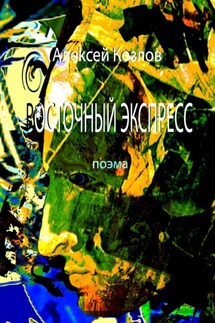 Восточный Экспресс. Поэма - Алексей Козлов