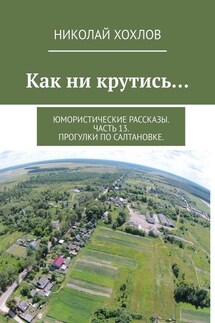 Как ни крутись… Юмористические рассказы. Часть 13. Прогулки по Салтановке. - Николай Хохлов