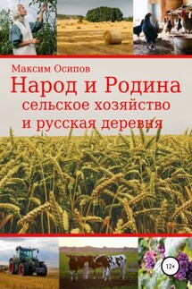 Народ и Родина. Сельское хозяйство и русская деревня - Максим Осипов