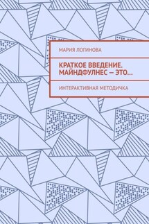 Краткое введение. Майндфулнес – это… Интерактивная методичка - Мария Логинова