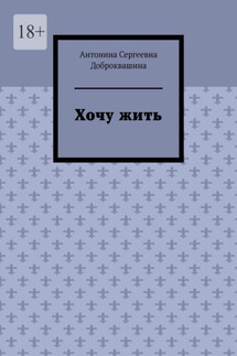 Хочу жить - Антонина Доброквашина