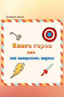 Книга героя, или Как совершить подвиг - Дмитрий Кротов