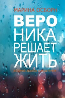 Вероника решает жить. История абьюза и исцеления - Марина Осборн