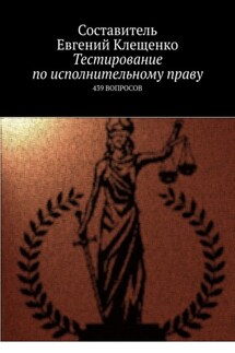 Тестирование по исполнительному праву. 439 вопросов - Евгений Клещенко