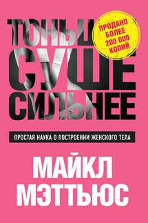 Тоньше, Суше, Сильнее. Простая наука о построении женского тела - Майкл Мэттьюс