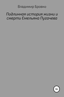 Подлинная история жизни и смерти Емельяна Пугачева - Владимир Бровко