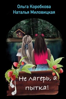 Не лагерь, а пытка - Ольга Коробкова