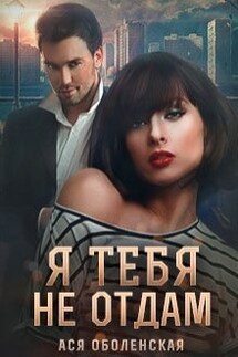 Я тебя не отдам - Ася Оболенская
