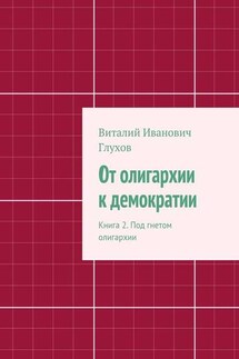 От олигархии к демократии. Книга 2. Под гнетом олигархии - Виталий Глухов