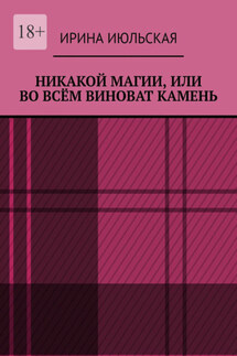 Никакой магии, или Во всём виноват камень - Ирина Июльская