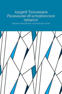 Размышляя об историческом процессе. Сборник общественно-политических статей - Андрей Тихомиров