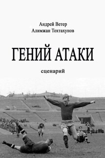 Гений атаки. Сценарий - Андрей Ветер, Алимжан Тохтахунов