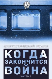 Когда закончится война. Часть 4 - Наталья Пашова