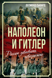 Наполеон и Гитлер. Россию завоевать невозможно - Десмонд Сьюард, Сергей В. Алдонин