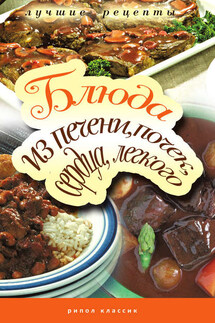 Блюда из печени, почек, сердца, легкого. Самые вкусные рецепты - Татьяна Лагутина
