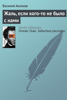 Жаль, если кого-то не было с нами - Василий Аксенов