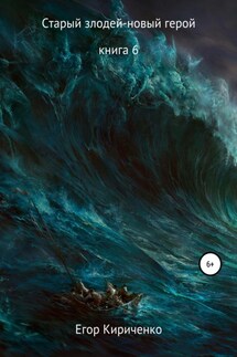 Старый злодей – новый герой. Книга 6 - Егор Кириченко