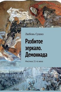 Разбитое зеркало. Демониада. Мистика 21-го века - Любовь Сушко
