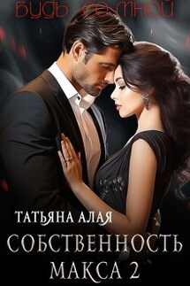 Собственность Макса 2. Будь со мной - Татьяна Алая