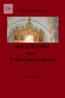 Бог и истина, или В чём смысл жизни. Вольные мысли - Анатолий Смирнов