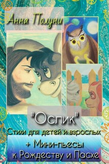 «Ослик». Стихи для детей и взрослых + Мини-пьесы к Рождеству и Пасхе - Анна Полуни