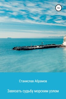 Завязать судьбу морским узлом - Станислав Абрамов