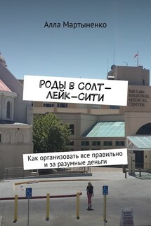 Роды в Солт-Лейк-Сити. Как организовать все правильно и за разумные деньги - Алла Мартыненко