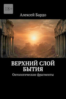 Верхний слой бытия. Онтологические фрагменты - Алексей Бардо