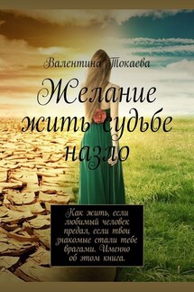 Желание жить судьбе назло - Валентина Токаева