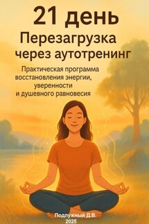 21 день. Перезагрузка через аутотренинг. Практическая программа восстановления энергии, уверенности и душевного равновесия - Дмитрий Подлужный
