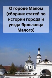 О городе Малом (сборник статей по истории города и уезда Ярославца Малого) - Лада Митрошенкова