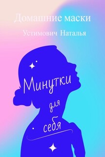Минутки для себя. Домашние маски - Наталья Устимович