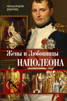 Жены и любовницы Наполеона. Исторические портреты - Рональд Делдерфилд