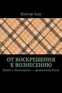 От воскрешения к вознесению. Книга 2. Бессмертие – привилегия богов - Виктор Зуду