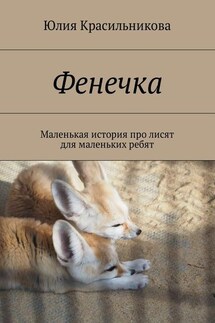 Фенечка. Маленькая история про лисят для маленьких ребят - Юлия Красильникова