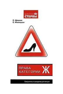 Права категории «Ж». Самоучитель по вождению для женщин - Евгения Шацкая, Екатерина Милицкая